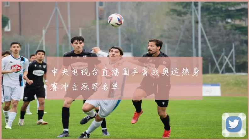 中央电视台直播国乒备战奥运热身赛冲击冠军名单