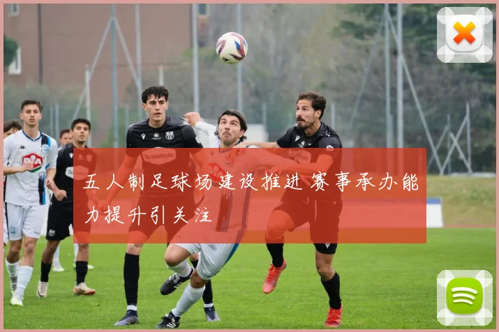 五人制足球场建设推进 赛事承办能力提升引关注