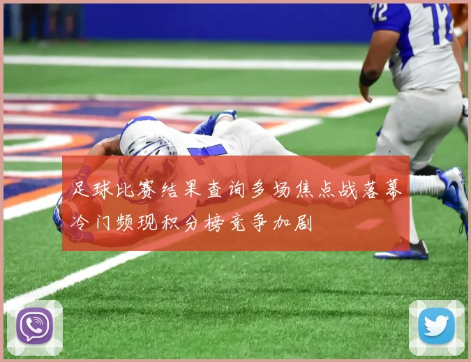 足球比赛结果查询多场焦点战落幕冷门频现积分榜竞争加剧